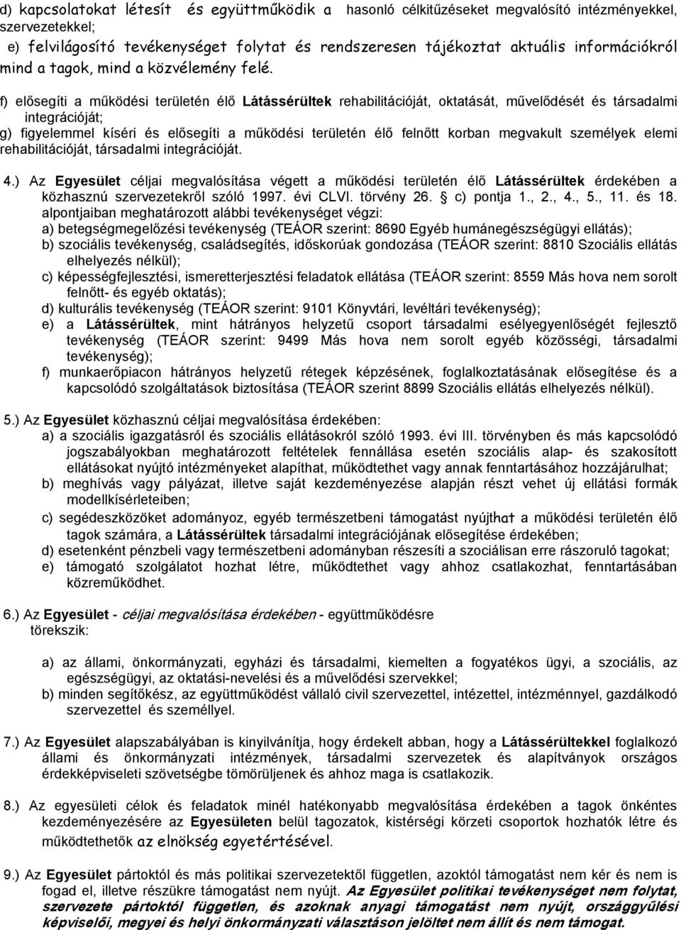 f) elősegíti a működési területén élő Látássérültek rehabilitációját, oktatását, művelődését és társadalmi integrációját; g) figyelemmel kíséri és elősegíti a működési területén élő felnőtt korban