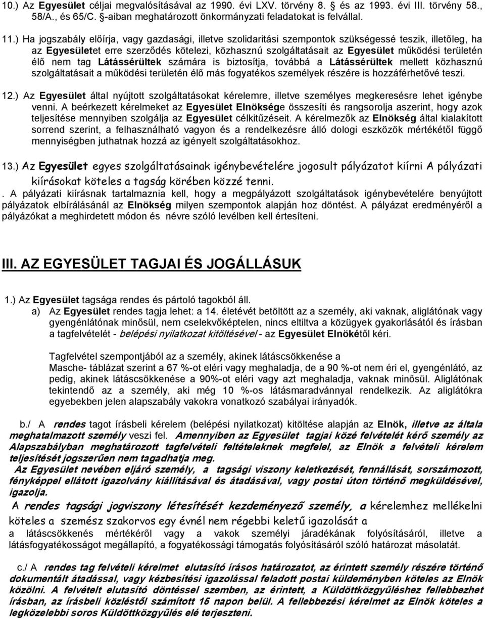 területén élő nem tag Látássérültek számára is biztosítja, továbbá a Látássérültek mellett közhasznú szolgáltatásait a működési területén élő más fogyatékos személyek részére is hozzáférhetővé teszi.