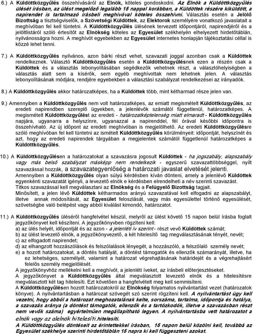 Választás esetén a Jelölő Bizottság a tisztségviselők, a Szövetségi Küldöttek, az Elektorok személyére vonatkozó javaslatait a meghívóban fel kell tüntetni.