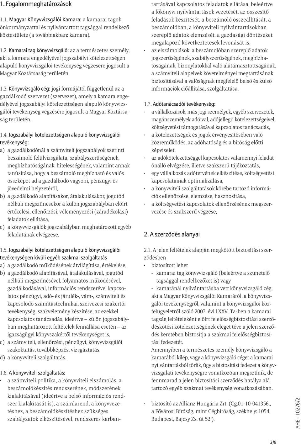 Könyvvizsgáló cég: jogi formájától függetlenül az a gazdálkodó szervezet (szervezet), amely a kamara engedélyével jogszabályi kötelezettségen alapuló könyvvizsgálói tevékenység végzésére jogosult a