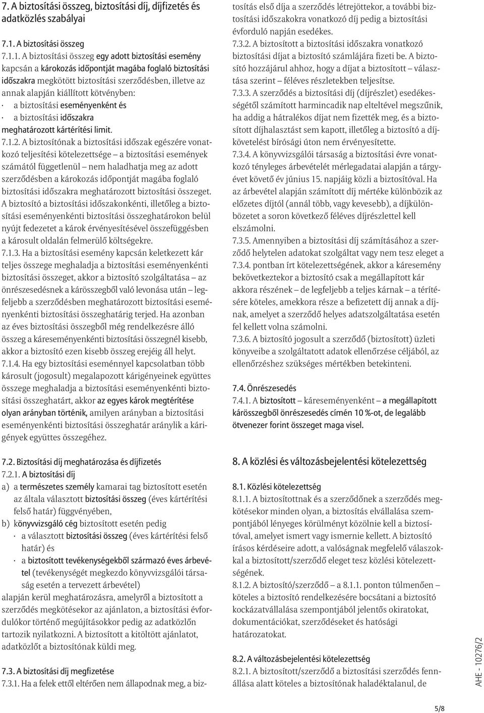 1. A biztosítási összeg egy adott biztosítási esemény kapcsán a károkozás idõpontját magába foglaló biztosítási idõszakra megkötött biztosítási szerzõdésben, illetve az annak alapján kiállított