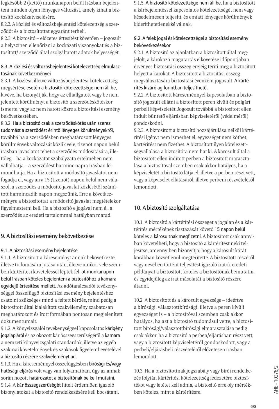 3.1. A közlési, illetve változásbejelentési kötelezettség megsértése esetén a biztosító kötelezettsége nem áll be, kivéve, ha bizonyítják, hogy az elhallgatott vagy be nem jelentett körülményt a