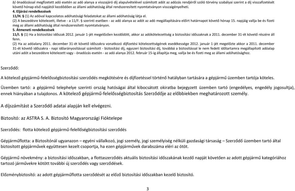 (1) Az adóval kapcsolatos adóhatósági feladatokat az állami adóhatóság látja el. (2) A beszedésre kötelezett, illetve - a 11/F.