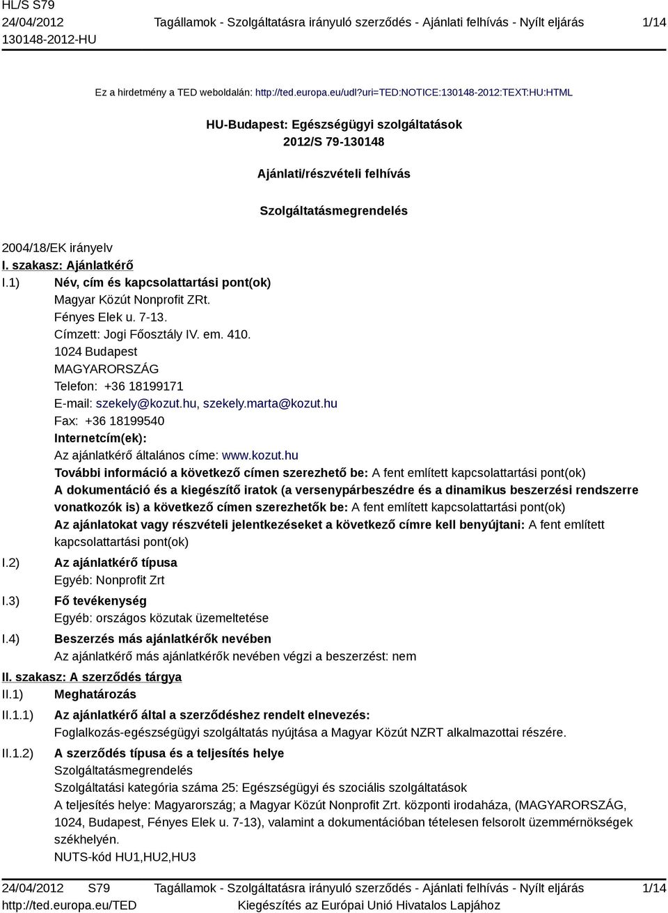 1) Név, cím és kapcsolattartási pont(ok) Magyar Közút Nonprofit ZRt. Fényes Elek u. 7-13. Címzett: Jogi Főosztály IV. em. 410. 1024 Budapest MAGYARORSZÁG Telefon: +36 18199171 E-mail: szekely@kozut.