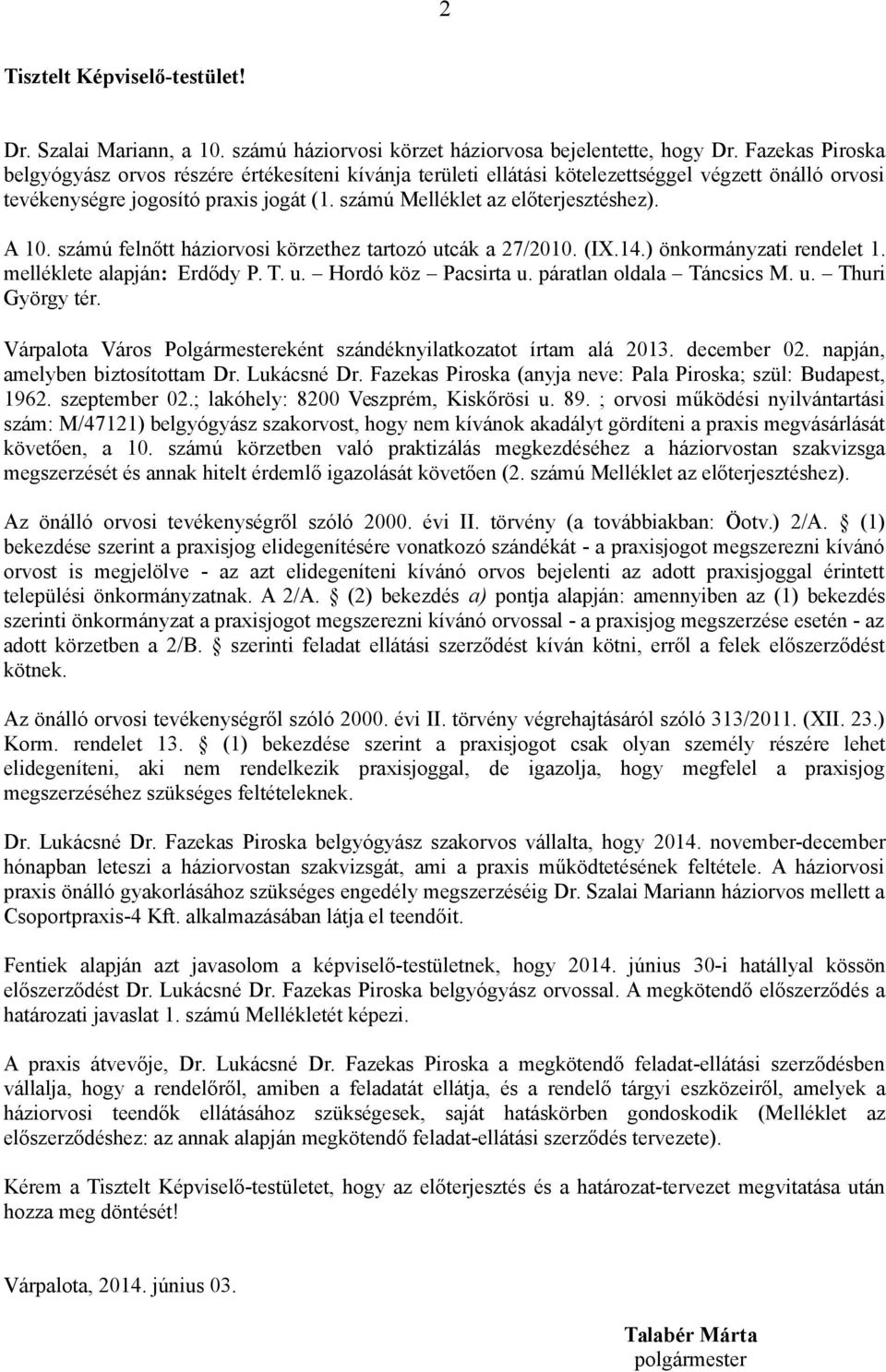 A 10. számú felnőtt háziorvosi körzethez tartozó utcák a 27/2010. (IX.14.) önkormányzati rendelet 1. melléklete alapján: Erdődy P. T. u. Hordó köz Pacsirta u. páratlan oldala Táncsics M. u. Thuri György tér.