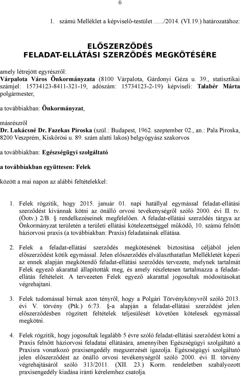 , statisztikai számjel: 15734123-8411-321-19, adószám: 15734123-2-19) képviseli: Talabér Márta polgármester, a továbbiakban: Önkormányzat, másrészről Dr. Lukácsné Dr. Fazekas Piroska (szül.