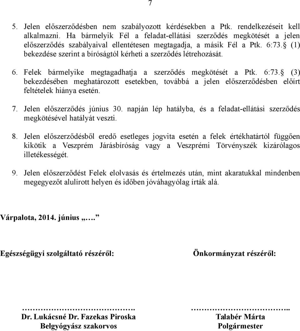 (1) bekezdése szerint a bíróságtól kérheti a szerződés létrehozását. 6. Felek bármelyike megtagadhatja a szerződés megkötését a Ptk. 6:73.