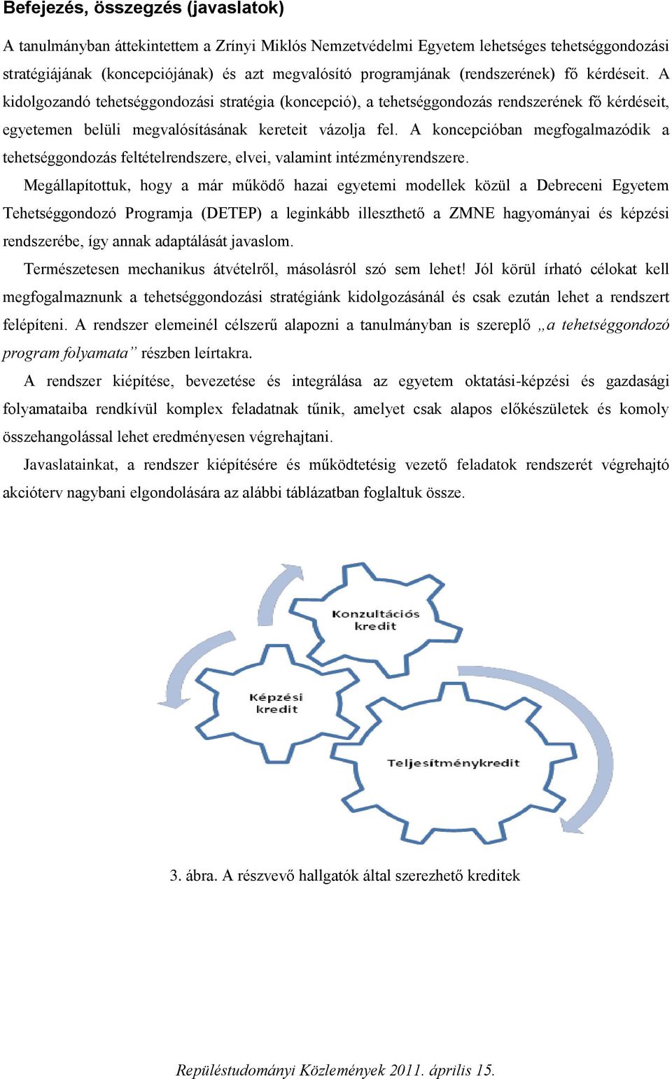 A koncepcióban megfogalmazódik a tehetséggondozás feltételrendszere, elvei, valamint intézményrendszere.