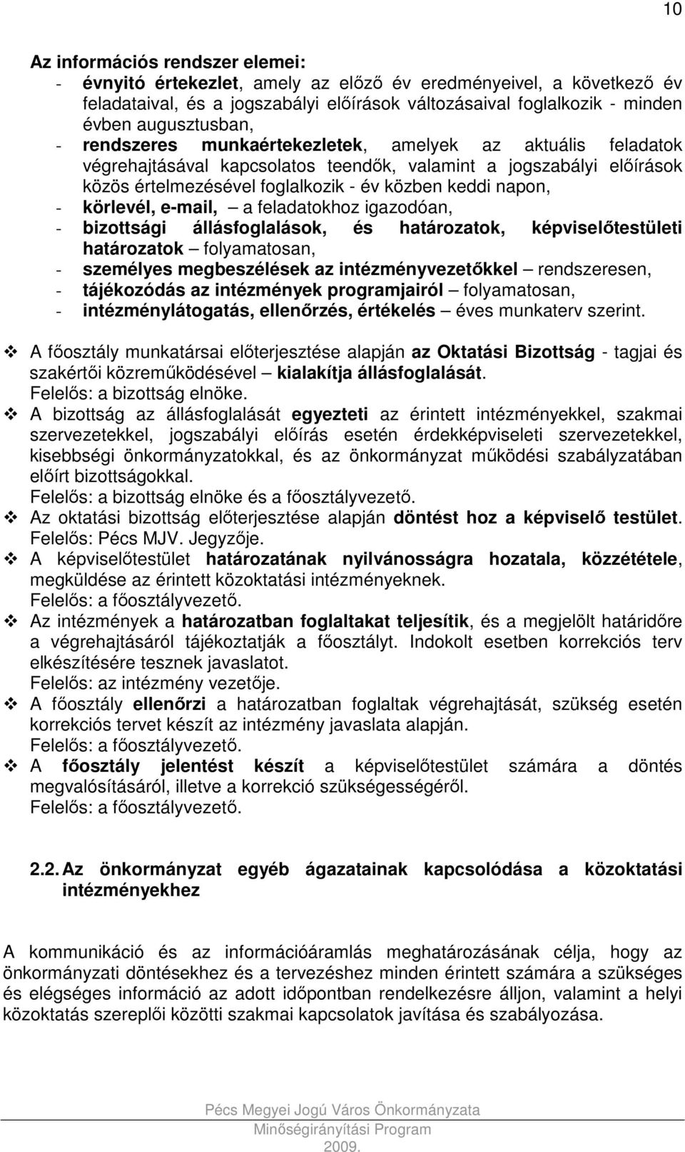 napon, - körlevél, e-mail, a feladatokhoz igazodóan, - bizottsági állásfoglalások, és határozatok, képviselıtestületi határozatok folyamatosan, - személyes megbeszélések az intézményvezetıkkel