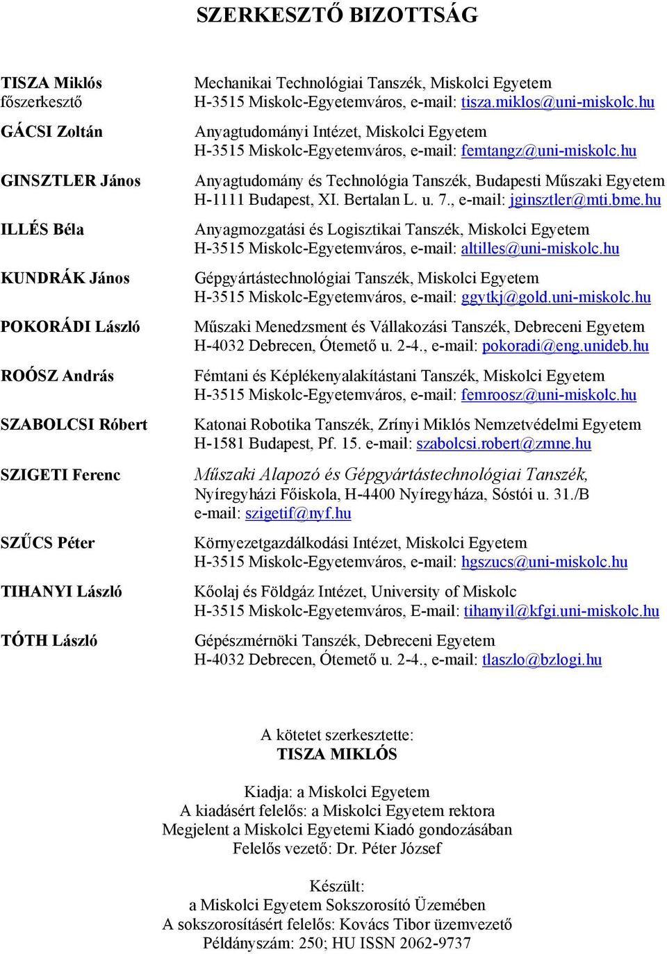 hu Anyagtudományi Intézet Miskolci Egyetem H-355 Miskolc-Egyetemváros e-mail: femtangz@uni-miskolc.hu Anyagtudomány és Technológia Tanszék Budapesti Műszaki Egyetem H- Budapest XI. Bertalan L. u. 7.