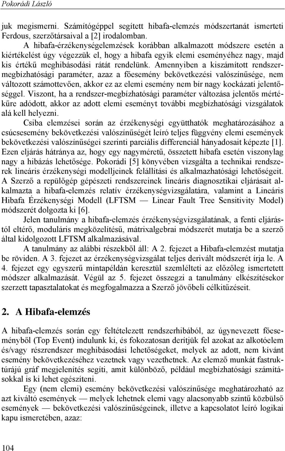 Amennyiben a kiszámított rendszermegbízhatósági paraméter azaz a főesemény bekövetkezési valószínűsége nem változott számottevően akkor ez az elemi esemény nem bír nagy kockázati jelentőséggel.