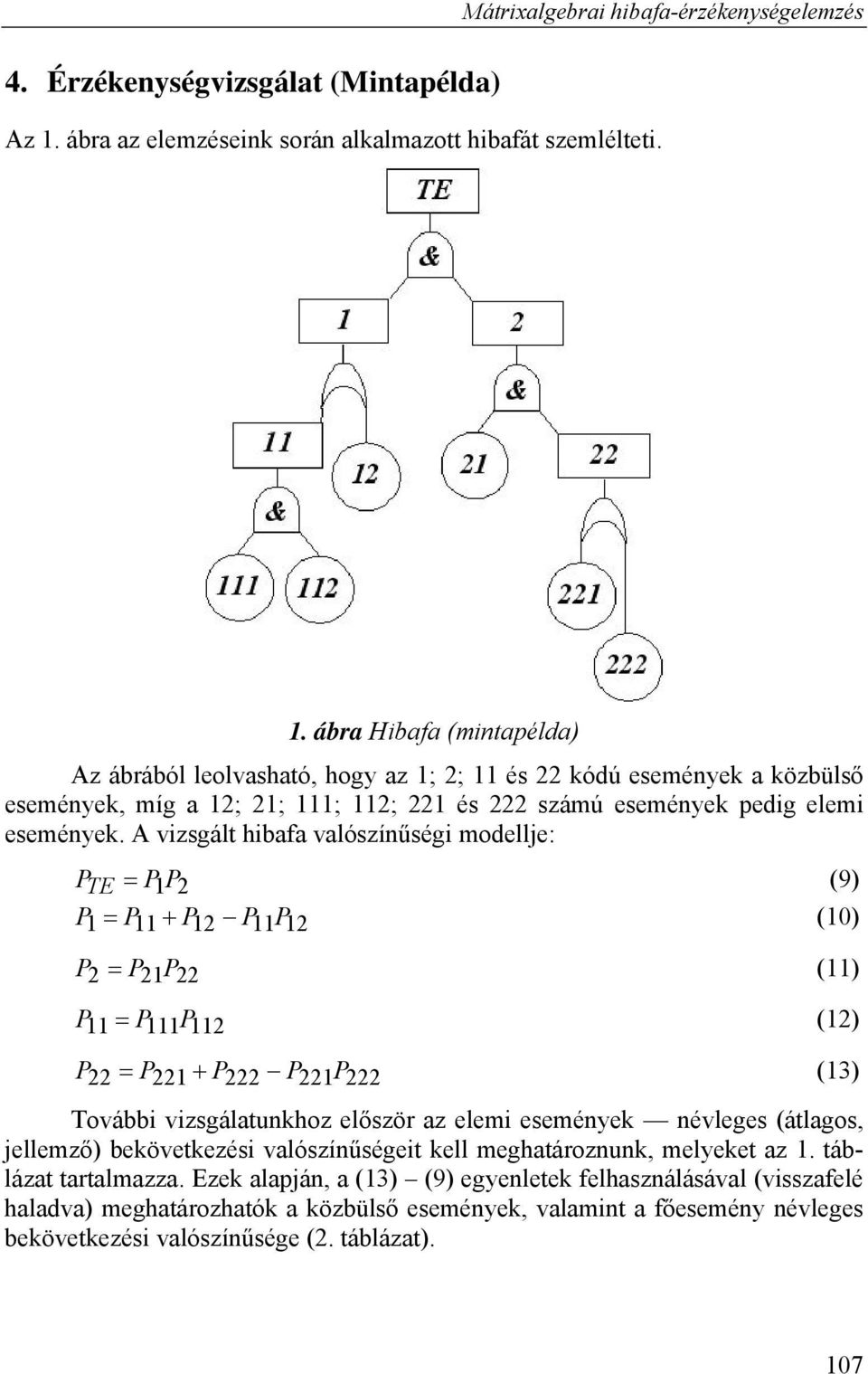 A vizsgált hibafa valószínűségi modellje: P TE P P 2 (9) P P P2 PP2 () P2 P2P22 () P PP2 (2) P22 P22 P222 P22P222 (3) További vizsgálatunkhoz először az elemi események névleges (átlagos