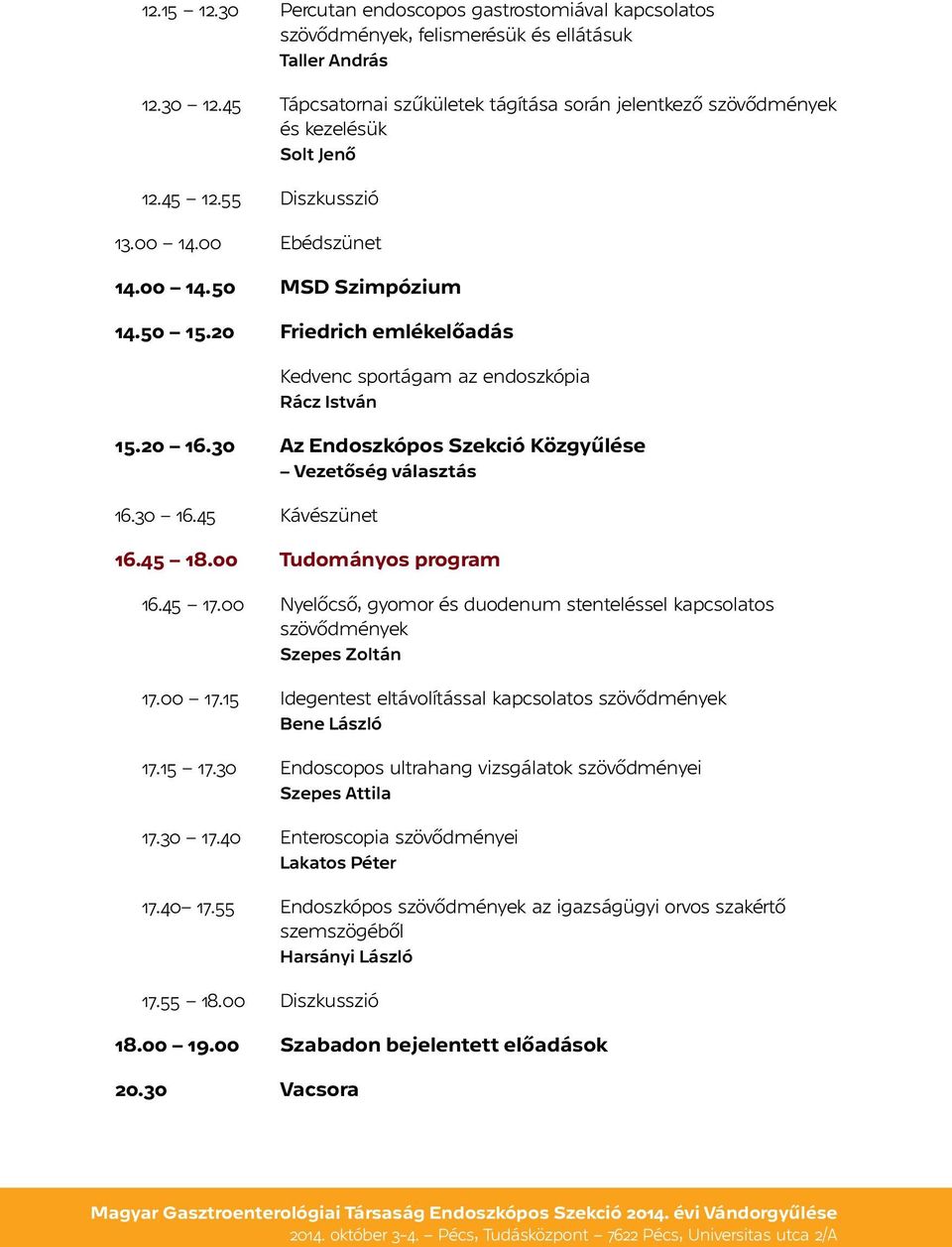 20 Friedrich emlékelőadás Kedvenc sportágam az endoszkópia Rácz István 15.20 16.30 Az Endoszkópos Szekció Közgyűlése Vezetőség választás 16.30 16.45 Kávészünet 16.45 18.00 Tudományos program 16.45 17.