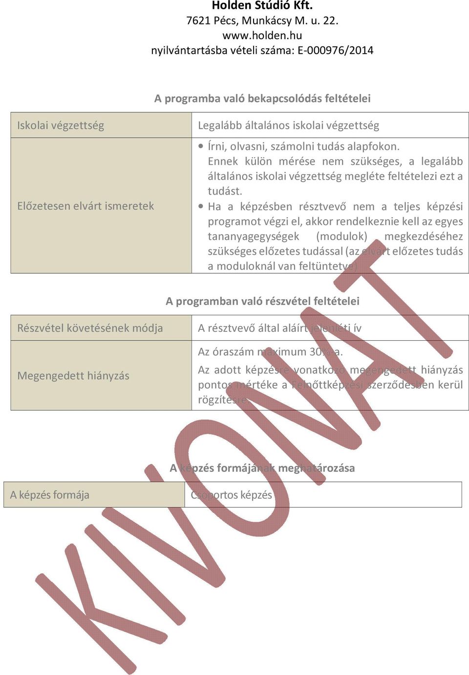 Ha a képzésben résztvevő nem a teljes képzési programot végzi el, akkor rendelkeznie kell az egyes tananyagegységek (modulok) megkezdéséhez szükséges előzetes tudással (az elvárt előzetes tudás a