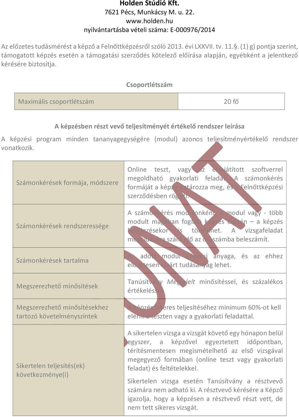 Csoportlétszám Maximális csoportlétszám 20 fő A képzésben részt vevő teljesítményét értékelő rendszer leírása A képzési program minden tananyagegységére (modul) azonos teljesítményértékelő rendszer