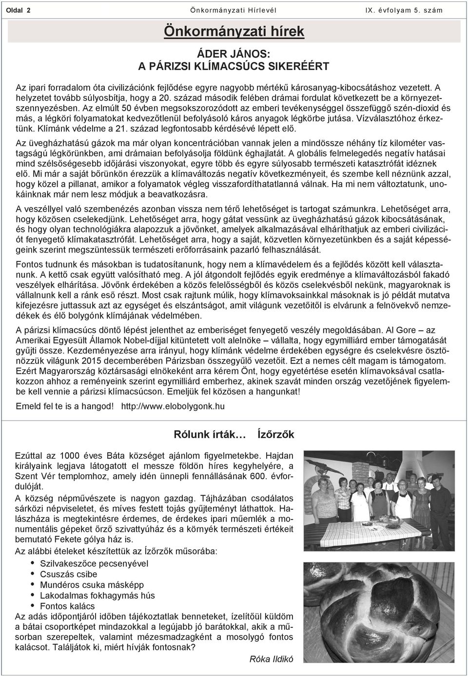 Az elmúlt 50 évben megsokszorozódott az emberi tevékenységgel összefüggő szén-dioxid és más, a légköri folyamatokat kedvezőtlenül befolyásoló káros anyagok légkörbe jutása. Vízválasztóhoz érkeztünk.