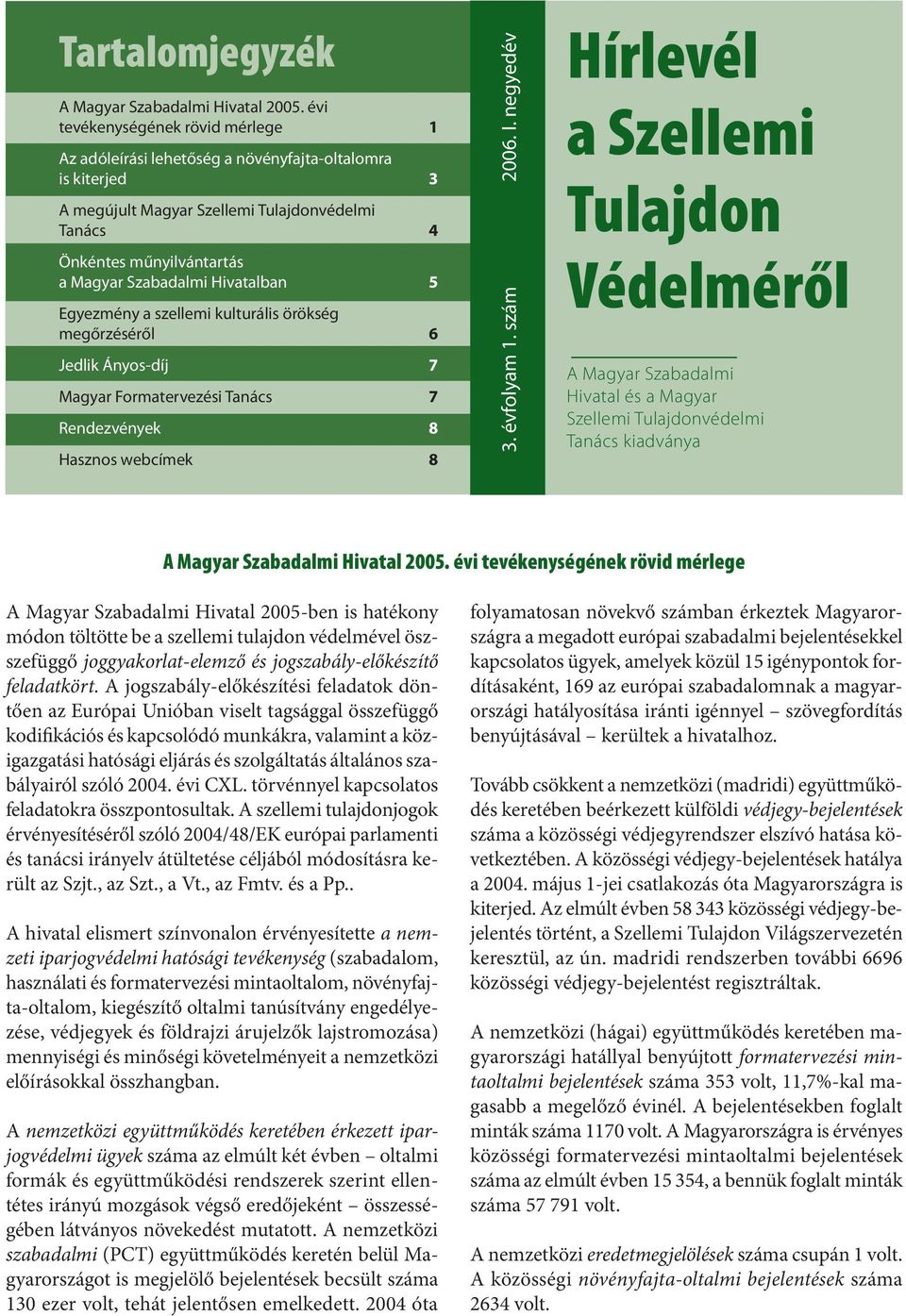 Hivatalban 5 Egyezmény a szellemi kulturális örökség megőrzéséről 6 Jedlik Ányos-díj 7 Magyar Formatervezési Tanács 7 Rendezvények 8 Hasznos webcímek 8 3. évfolyam 1. szám 2006. I.