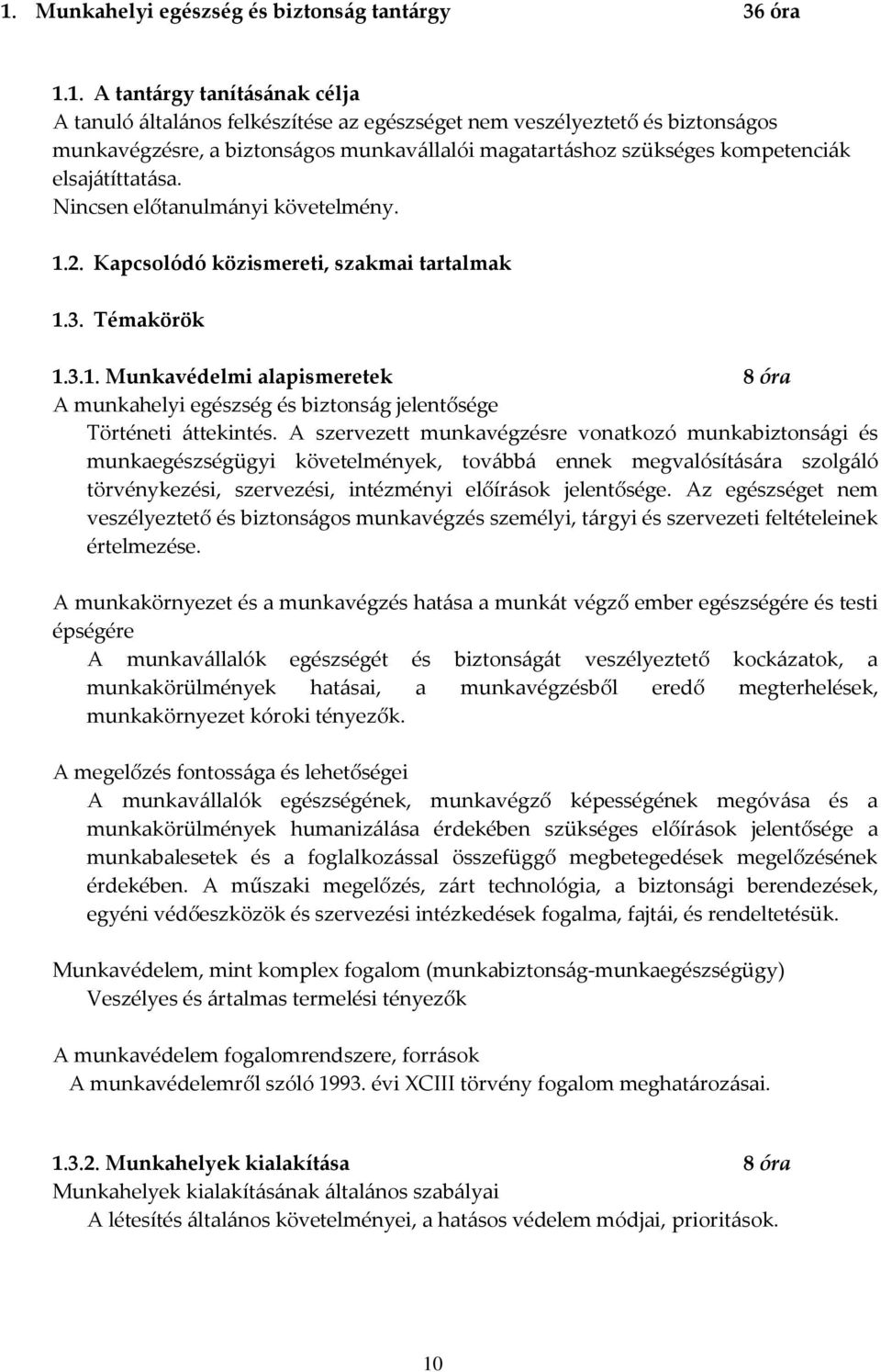 2. Kapcsolódó közismereti, szakmai tartalmak 1.3. Témakörök 1.3.1. Munkavédelmi alapismeretek 8 óra A munkahelyi egészség és biztonság jelentősége Történeti áttekintés.