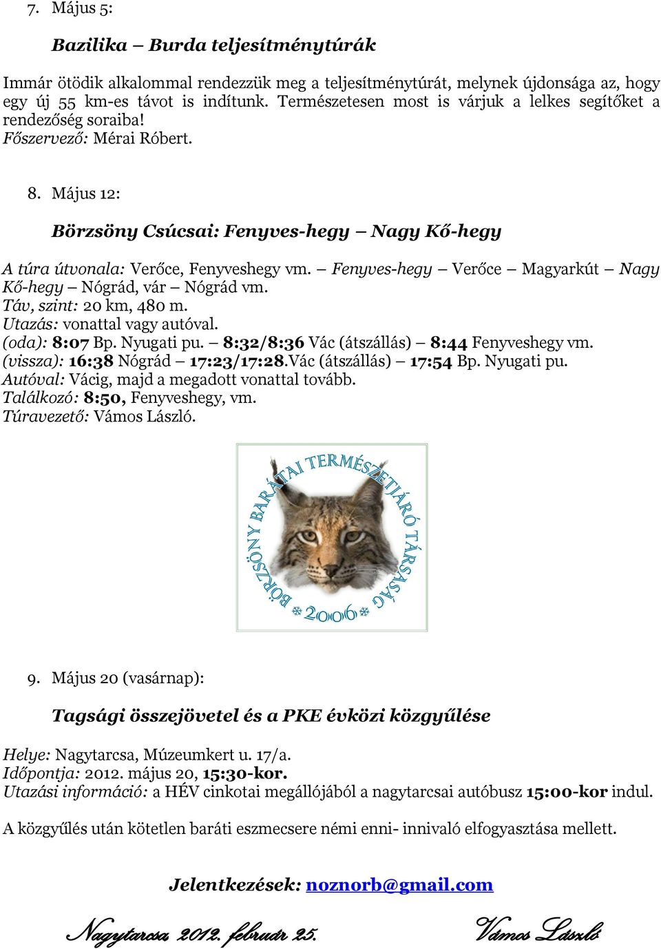 Fenyves-hegy Verőce Magyarkút Nagy Kő-hegy Nógrád, vár Nógrád vm. Táv, szint: 20 km, 480 m. Utazás: vonattal vagy autóval. (oda): 8:07 Bp. Nyugati pu. 8:32/8:36 Vác (átszállás) 8:44 Fenyveshegy vm.