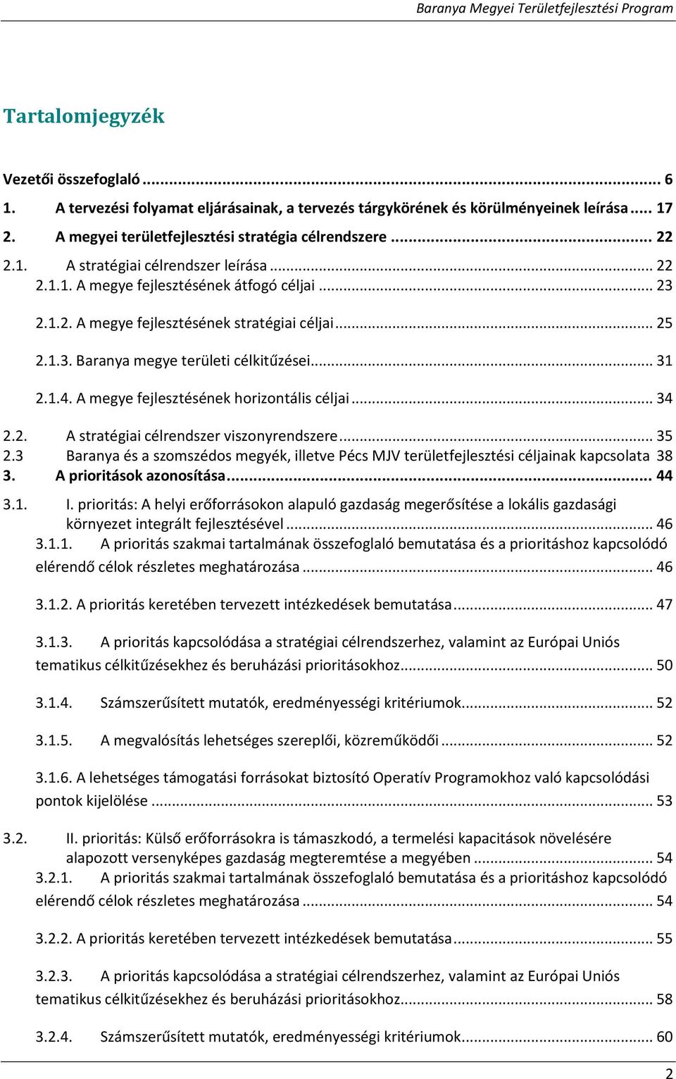 A megye fejlesztésének horizontális céljai... 34 2.2. A stratégiai célrendszer viszonyrendszere... 35 2.3 Baranya és a szomszédos megyék, illetve Pécs MJV területfejlesztési céljainak kapcsolata 38 3.
