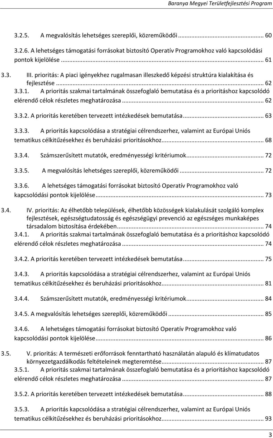 A prioritás szakmai tartalmának összefoglaló bemutatása és a prioritáshoz kapcsolódó elérendő célok részletes meghatározása... 62 3.3.2. A prioritás keretében tervezett intézkedések bemutatása... 63 3.