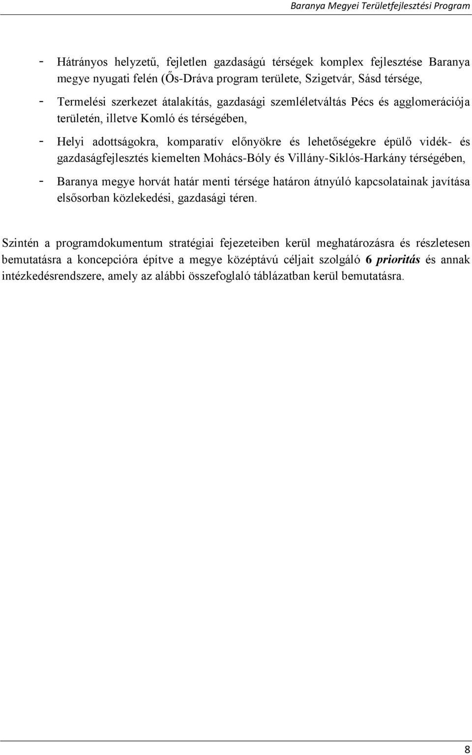 Villány-Siklós-Harkány térségében, - Baranya megye horvát határ menti térsége határon átnyúló kapcsolatainak javítása elsősorban közlekedési, gazdasági téren.