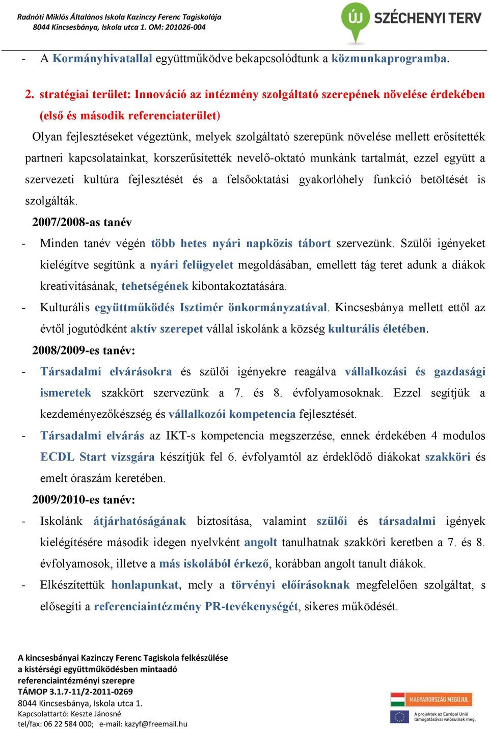 stratégiai terület: Innováció az intézmény szolgáltató szerepének növelése érdekében (első és második referenciaterület) Olyan fejlesztéseket végeztünk, melyek szolgáltató szerepünk növelése mellett