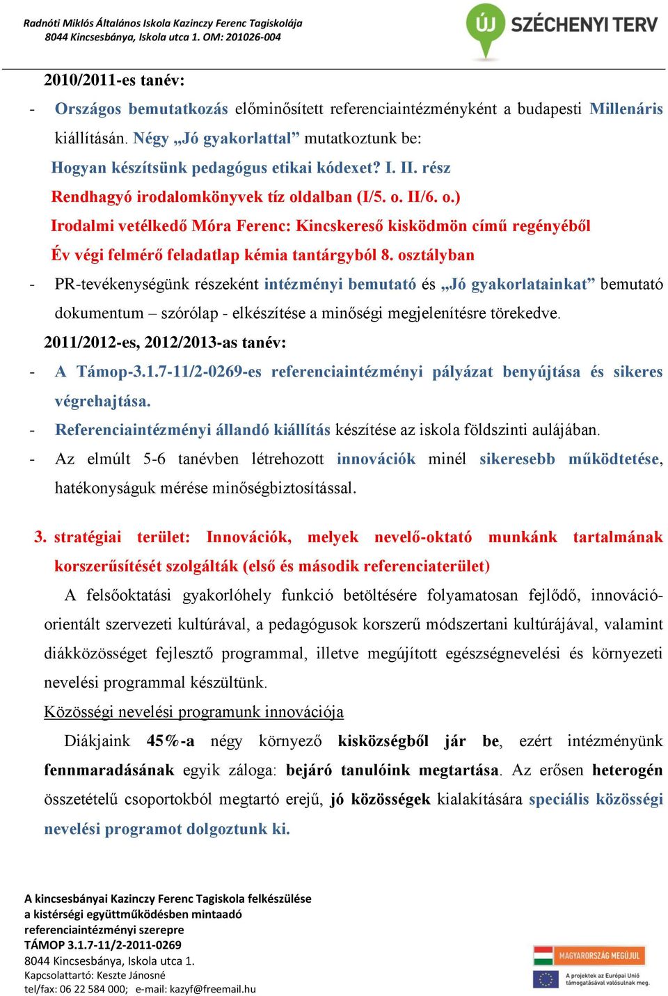 dalban (I/5. o. II/6. o.) Irodalmi vetélkedő Móra Ferenc: Kincskereső kisködmön című regényéből Év végi felmérő feladatlap kémia tantárgyból 8.
