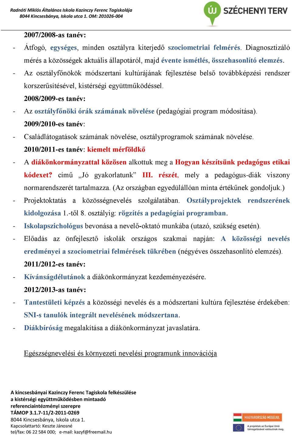 - Az osztályfőnökök módszertani kultúrájának fejlesztése belső továbbképzési rendszer korszerűsítésével, kistérségi együttműködéssel.