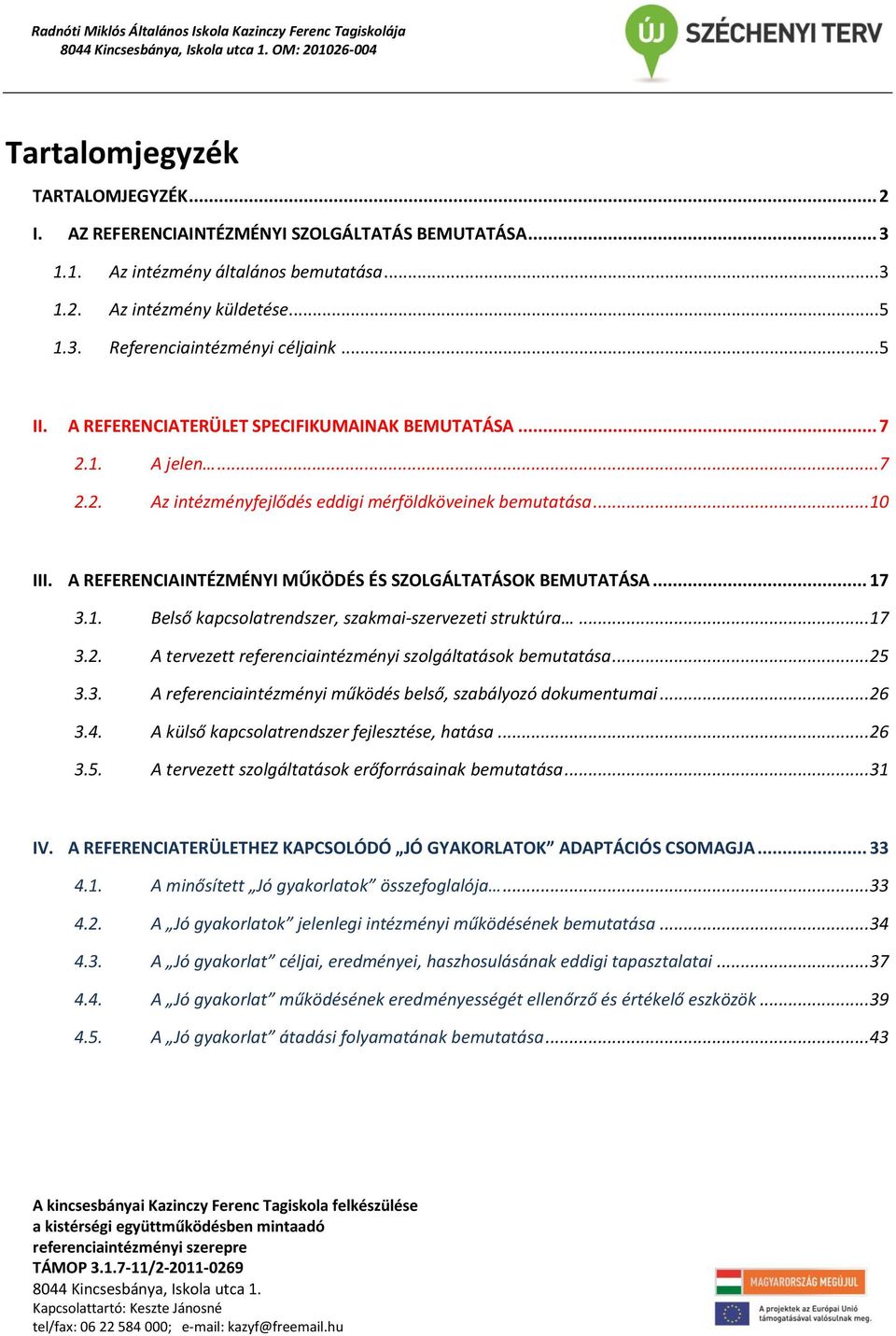 A REFERENCIAINTÉZMÉNYI MŰKÖDÉS ÉS SZOLGÁLTATÁSOK BEMUTATÁSA... 17 3.1. Belső kapcsolatrendszer, szakmai-szervezeti struktúra... 17 3.2. A tervezett referenciaintézményi szolgáltatások bemutatása.