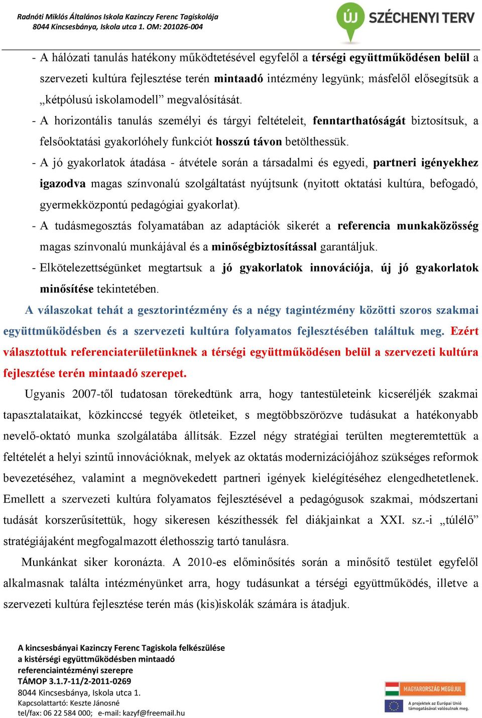 - A jó gyakorlatok átadása - átvétele során a társadalmi és egyedi, partneri igényekhez igazodva magas színvonalú szolgáltatást nyújtsunk (nyitott oktatási kultúra, befogadó, gyermekközpontú