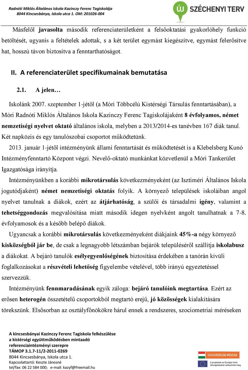 szeptember 1-jétől (a Móri Többcélú Kistérségi Társulás fenntartásában), a Móri Radnóti Miklós Általános Iskola Kazinczy Ferenc Tagiskolájaként 8 évfolyamos, német nemzetiségi nyelvet oktató