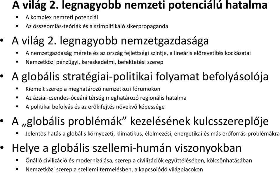 stratégiai-politikai folyamat befolyásolója Kiemelt szerep a meghatározó nemzetközi fórumokon Az ázsiai-csendes-óceáni térség meghatározó regionális hatalma A politikai befolyás és az erőkifejtés