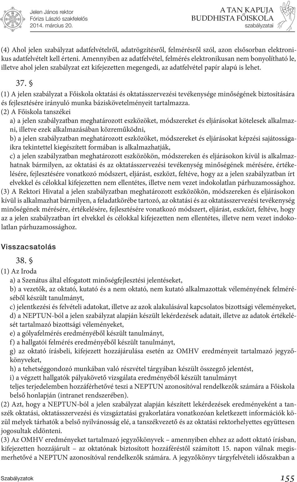 (1) A jelen szabályzat a Főiskola oktatási és oktatásszervezési tevékenysége minőségének biztosítására és fejlesztésére irányuló munka báziskövetelményeit tartalmazza.