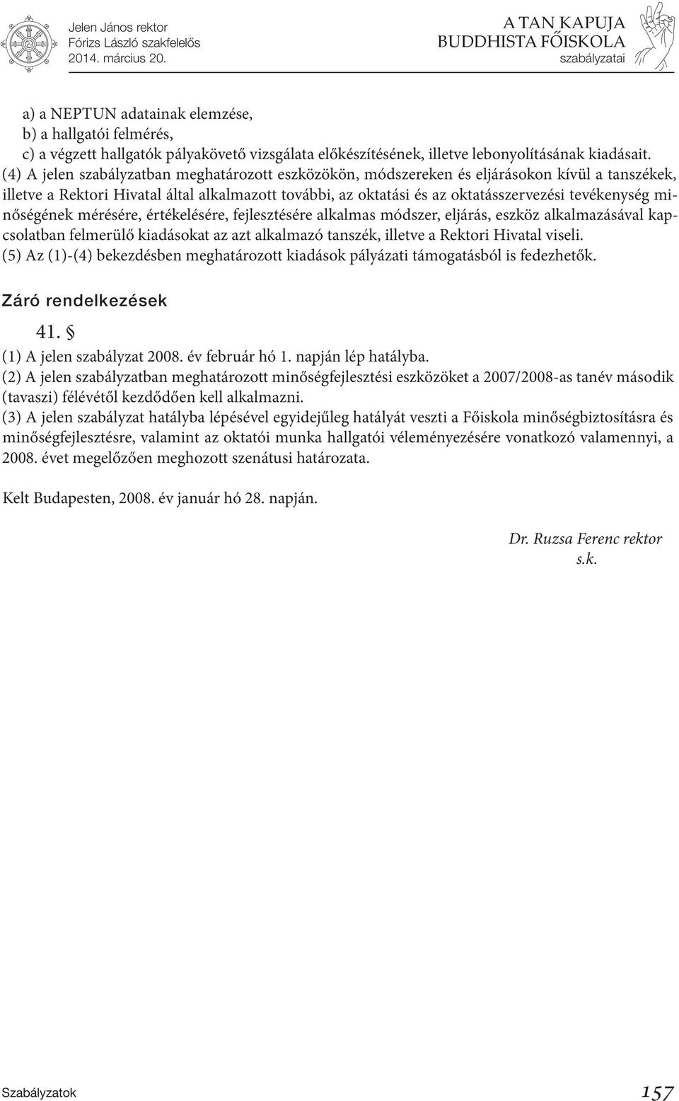 minőségének mérésére, értékelésére, fejlesztésére alkalmas módszer, eljárás, eszköz alkalmazásával kapcsolatban felmerülő kiadásokat az azt alkalmazó tanszék, illetve a Rektori Hivatal viseli.