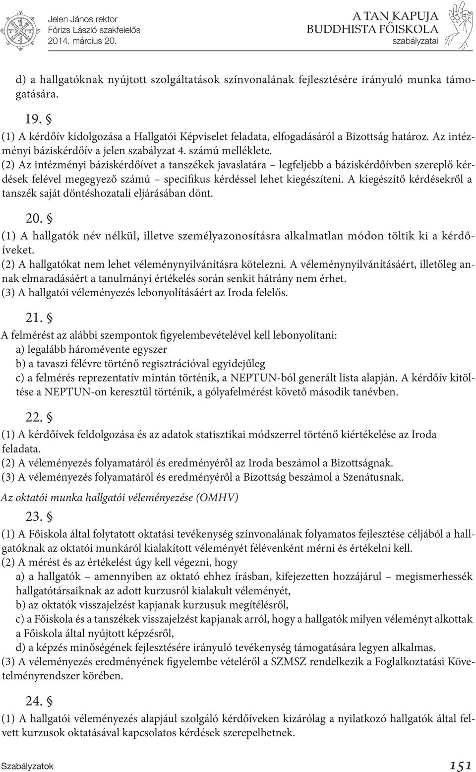 (2) Az intézményi báziskérdőívet a tanszékek javaslatára legfeljebb a báziskérdőívben szereplő kérdések felével megegyező számú specifikus kérdéssel lehet kiegészíteni.