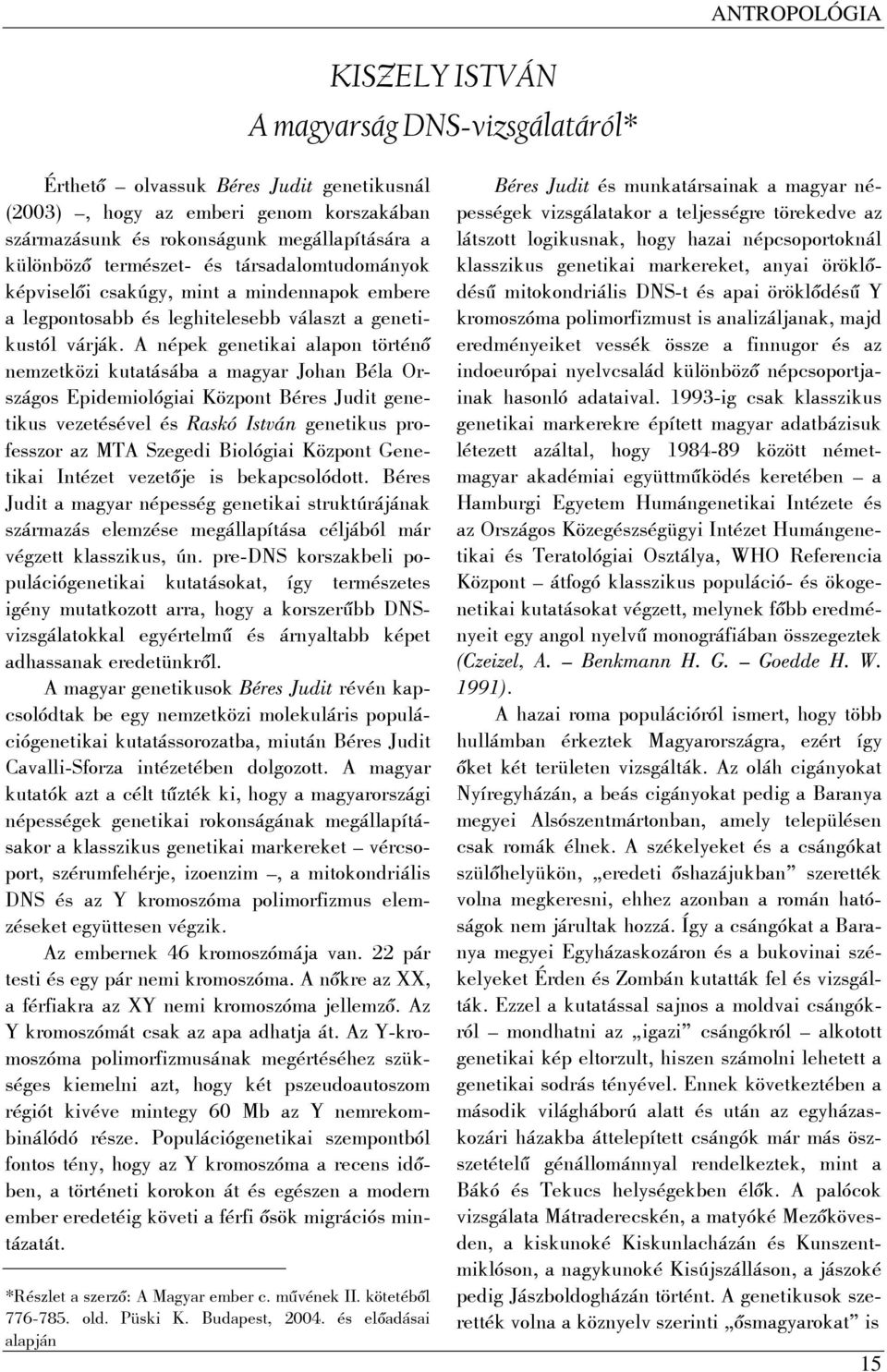 A népek genetikai alapon történő nemzetközi kutatásába a magyar Johan Béla Országos Epidemiológiai Központ Béres Judit genetikus vezetésével és Raskó István genetikus professzor az MTA Szegedi