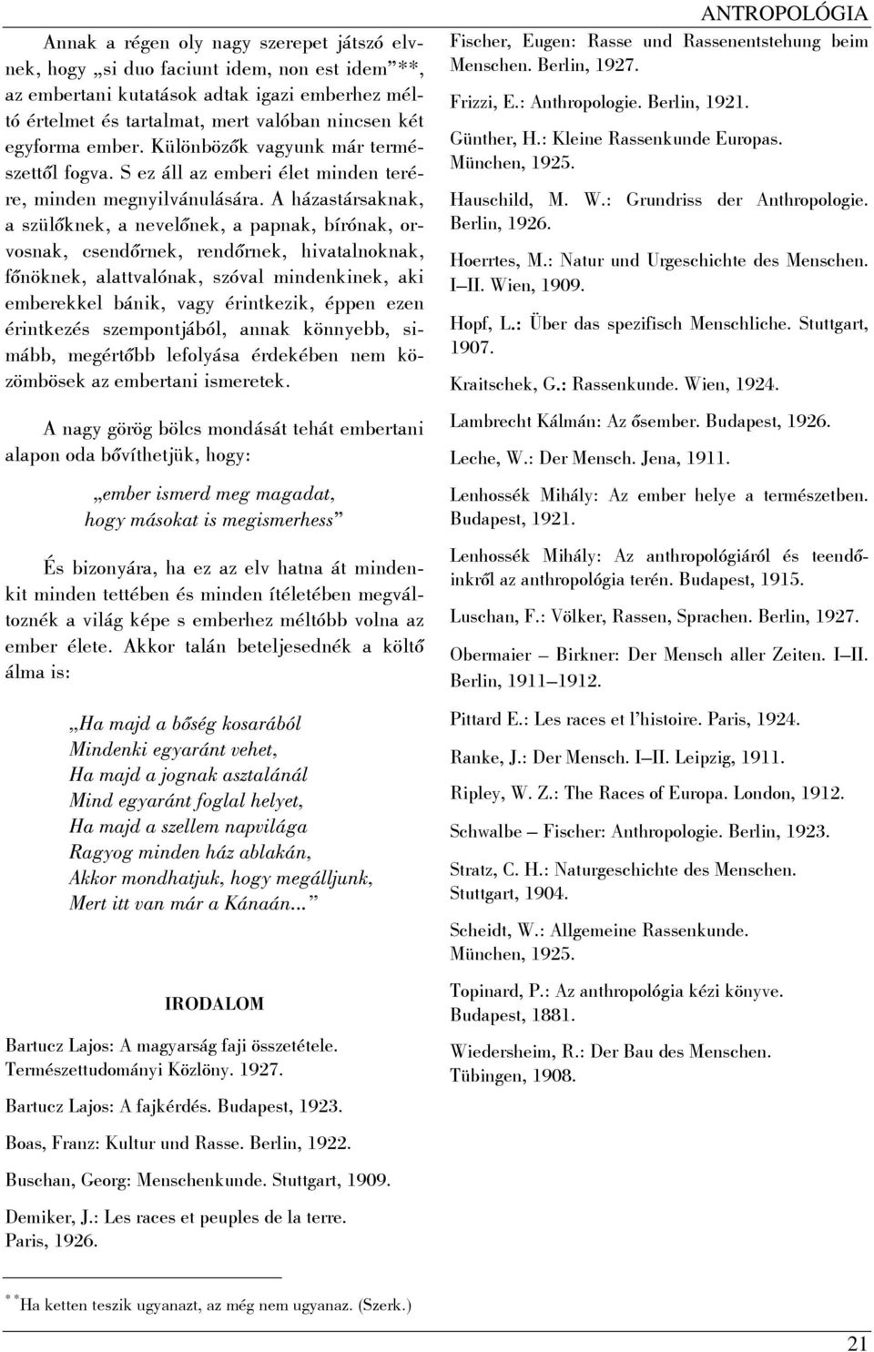 A házastársaknak, a szülőknek, a nevelőnek, a papnak, bírónak, orvosnak, csendőrnek, rendőrnek, hivatalnoknak, főnöknek, alattvalónak, szóval mindenkinek, aki emberekkel bánik, vagy érintkezik, éppen