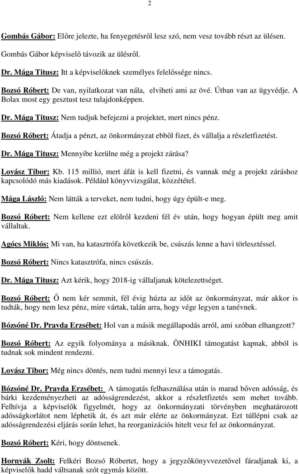 Mága Titusz: Nem tudjuk befejezni a projektet, mert nincs pénz. Bozsó Róbert: Átadja a pénzt, az önkormányzat ebbıl fizet, és vállalja a részletfizetést. Dr.