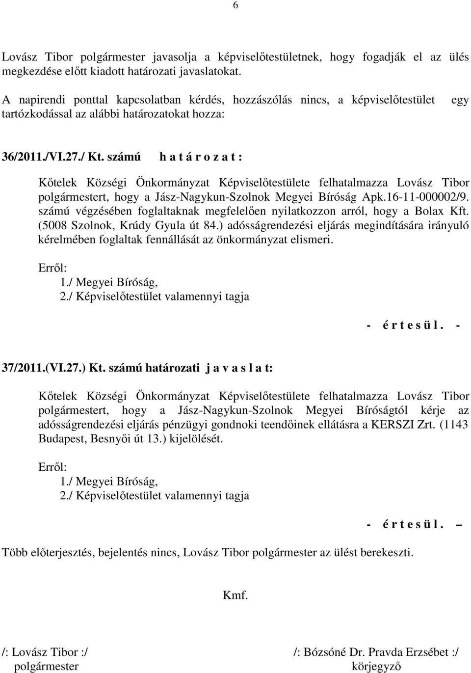 számú h a t á r o z a t : Kıtelek Községi Önkormányzat Képviselıtestülete felhatalmazza Lovász Tibor polgármestert, hogy a Jász-Nagykun-Szolnok Megyei Bíróság Apk.16-11-000002/9.