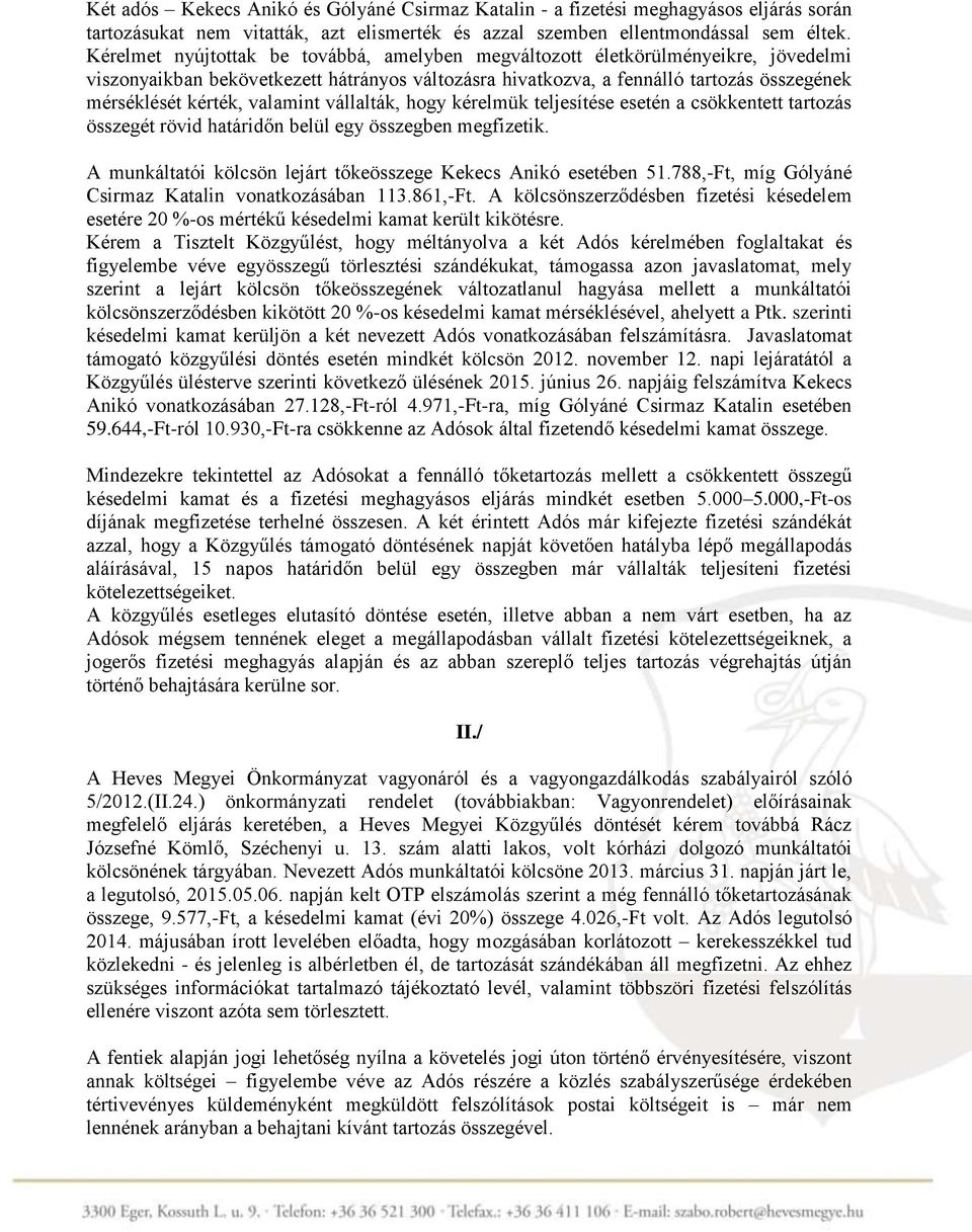valamint vállalták, hogy kérelmük teljesítése esetén a csökkentett tartozás összegét rövid határidőn belül egy összegben megfizetik. A munkáltatói kölcsön lejárt tőkeösszege Kekecs Anikó esetében 51.