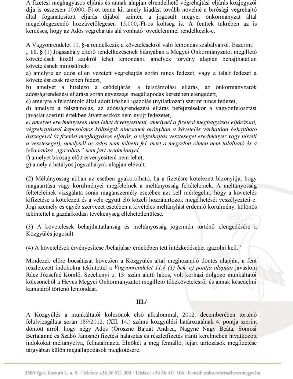 000,-Ft-os költség is. A fentiek tükrében az is kérdéses, hogy az Adós végrehajtás alá vonható jövedelemmel rendelkezik-e. A Vagyonrendelet 11.