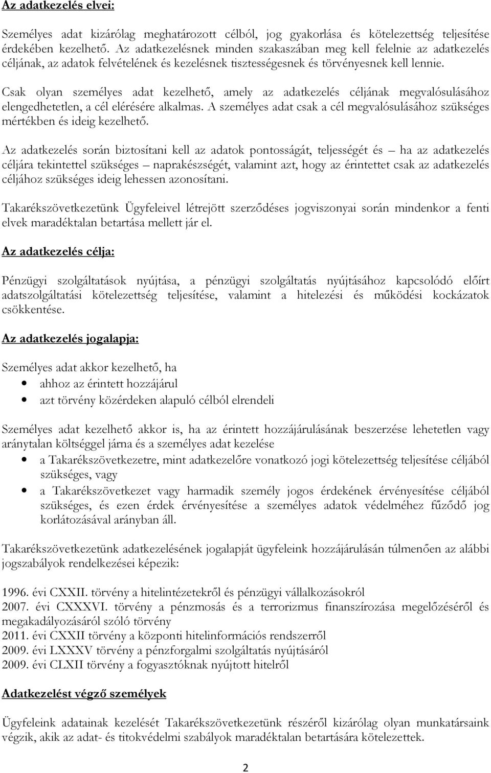 Csak olyan személyes adat kezelhető, amely az adatkezelés céljának megvalósulásához elengedhetetlen, a cél elérésére alkalmas.