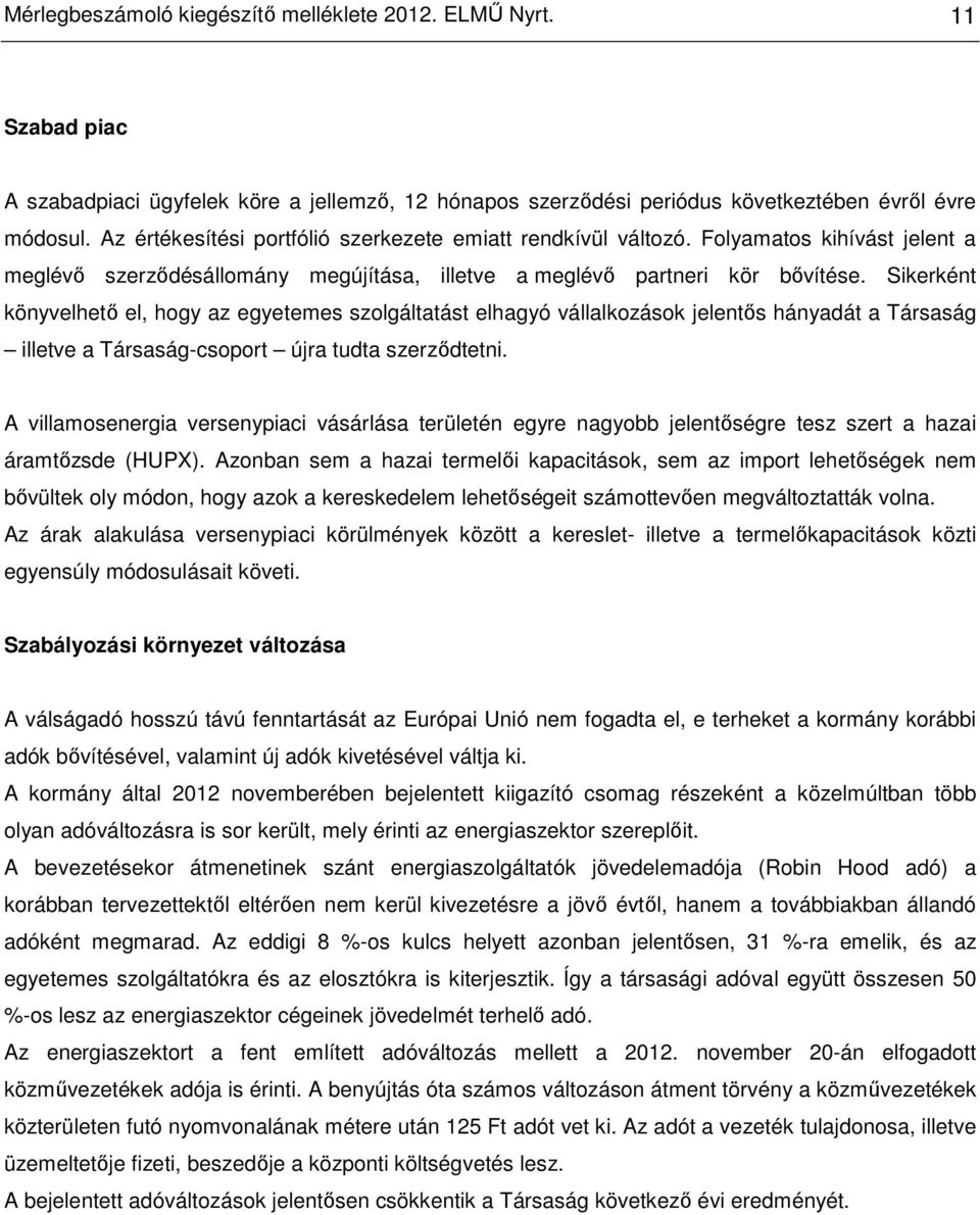 Sikerként könyvelhetı el, hogy az egyetemes szolgáltatást elhagyó vállalkozások jelentıs hányadát a Társaság illetve a Társaság-csoport újra tudta szerzıdtetni.