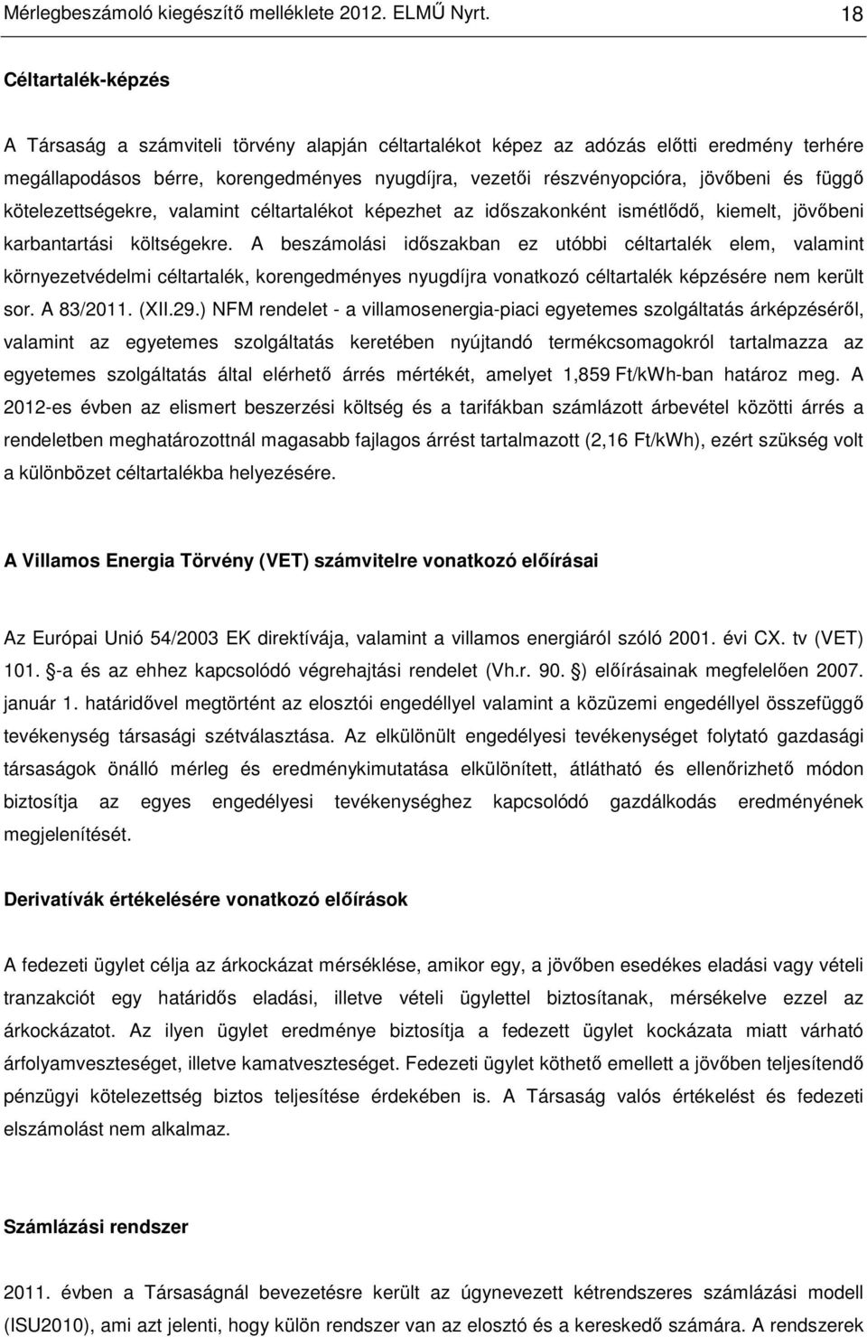 és függı kötelezettségekre, valamint céltartalékot képezhet az idıszakonként ismétlıdı, kiemelt, jövıbeni karbantartási költségekre.