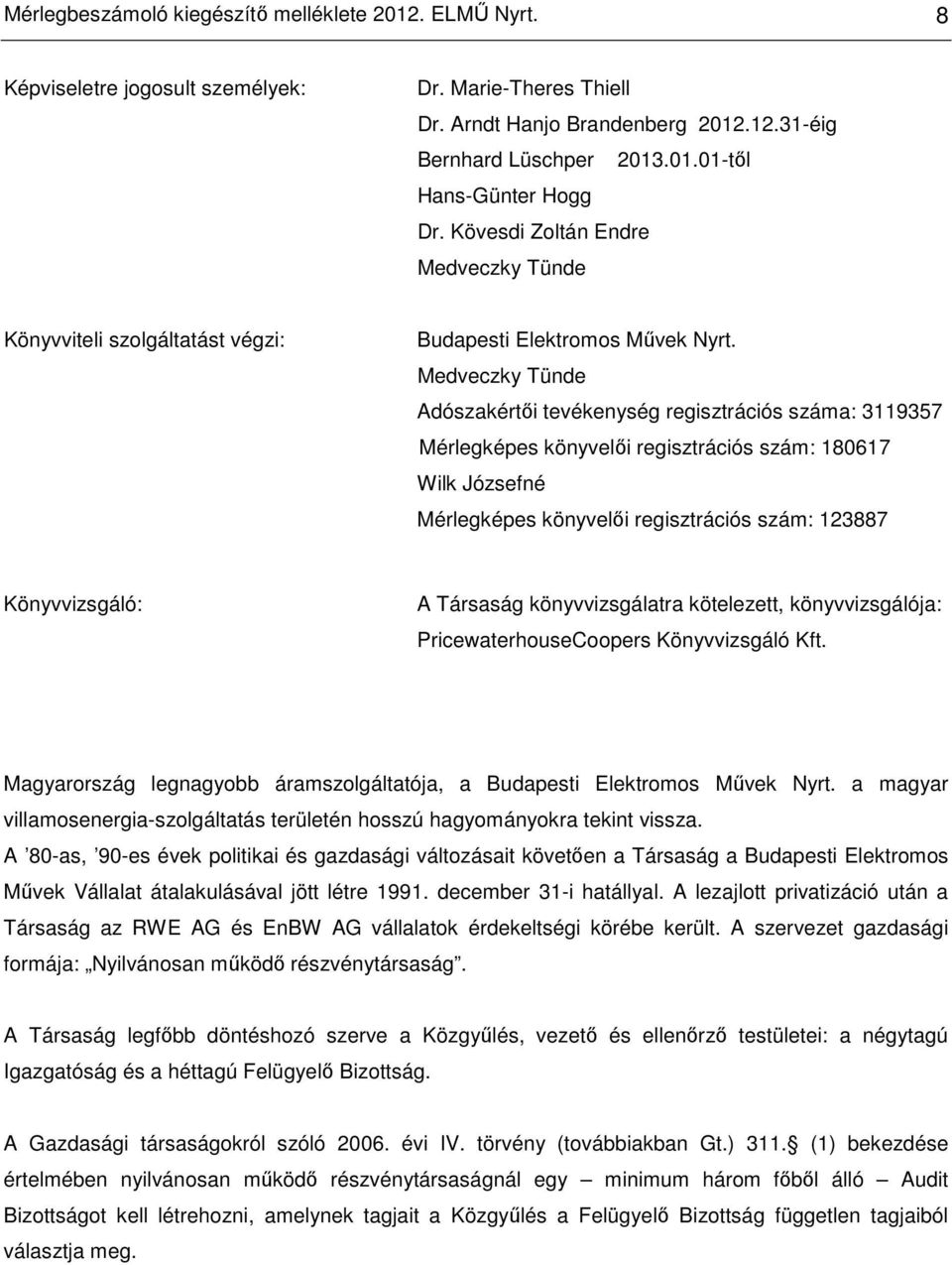 Medveczky Tünde Adószakértıi tevékenység regisztrációs száma: 3119357 Mérlegképes könyvelıi regisztrációs szám: 180617 Wilk Józsefné Mérlegképes könyvelıi regisztrációs szám: 123887 Könyvvizsgáló: A