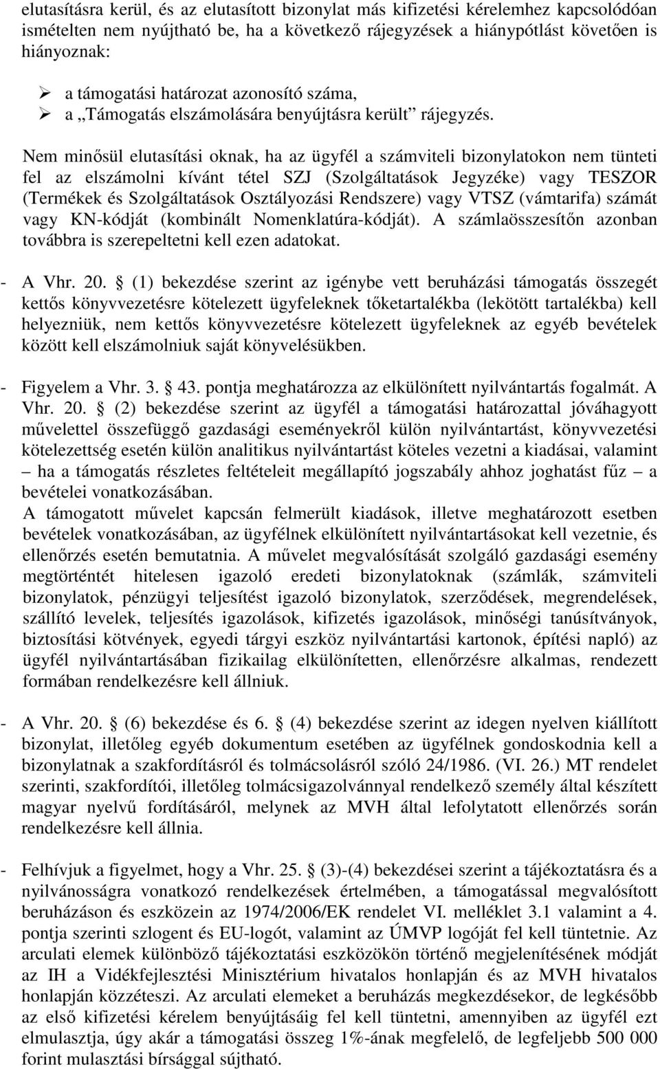 Nem minősül elutasítási oknak, ha az ügyfél a számviteli bizonylatokon nem tünteti fel az elszámolni kívánt tétel SZJ (Szolgáltatások Jegyzéke) vagy TESZOR (Termékek és Szolgáltatások Osztályozási