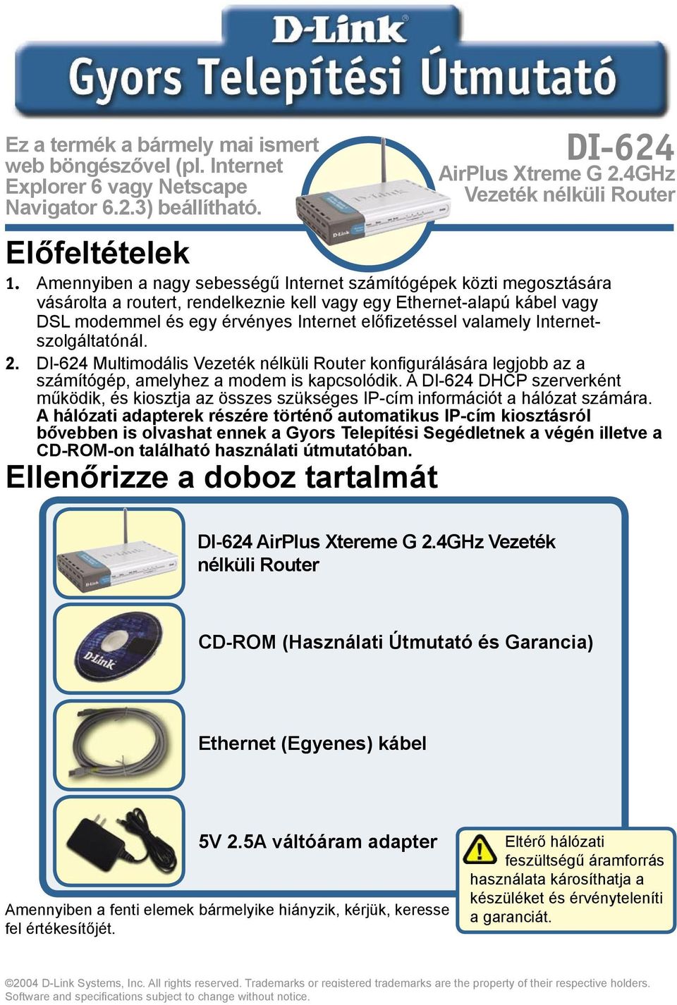 valamely Internetszolgáltatónál. 2. DI-624 Multimodális Vezeték nélküli Router konfigurálására legjobb az a számítógép, amelyhez a modem is kapcsolódik.