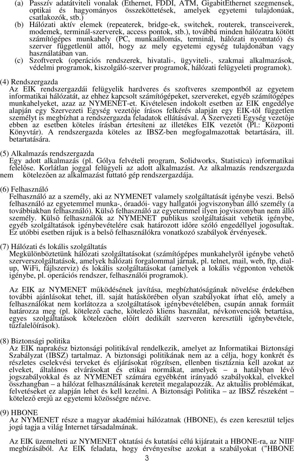 ), továbbá minden hálózatra kötött számítógépes munkahely (PC, munkaállomás, terminál, hálózati nyomtató) és szerver függetlenül attól, hogy az mely egyetemi egység tulajdonában vagy használatában