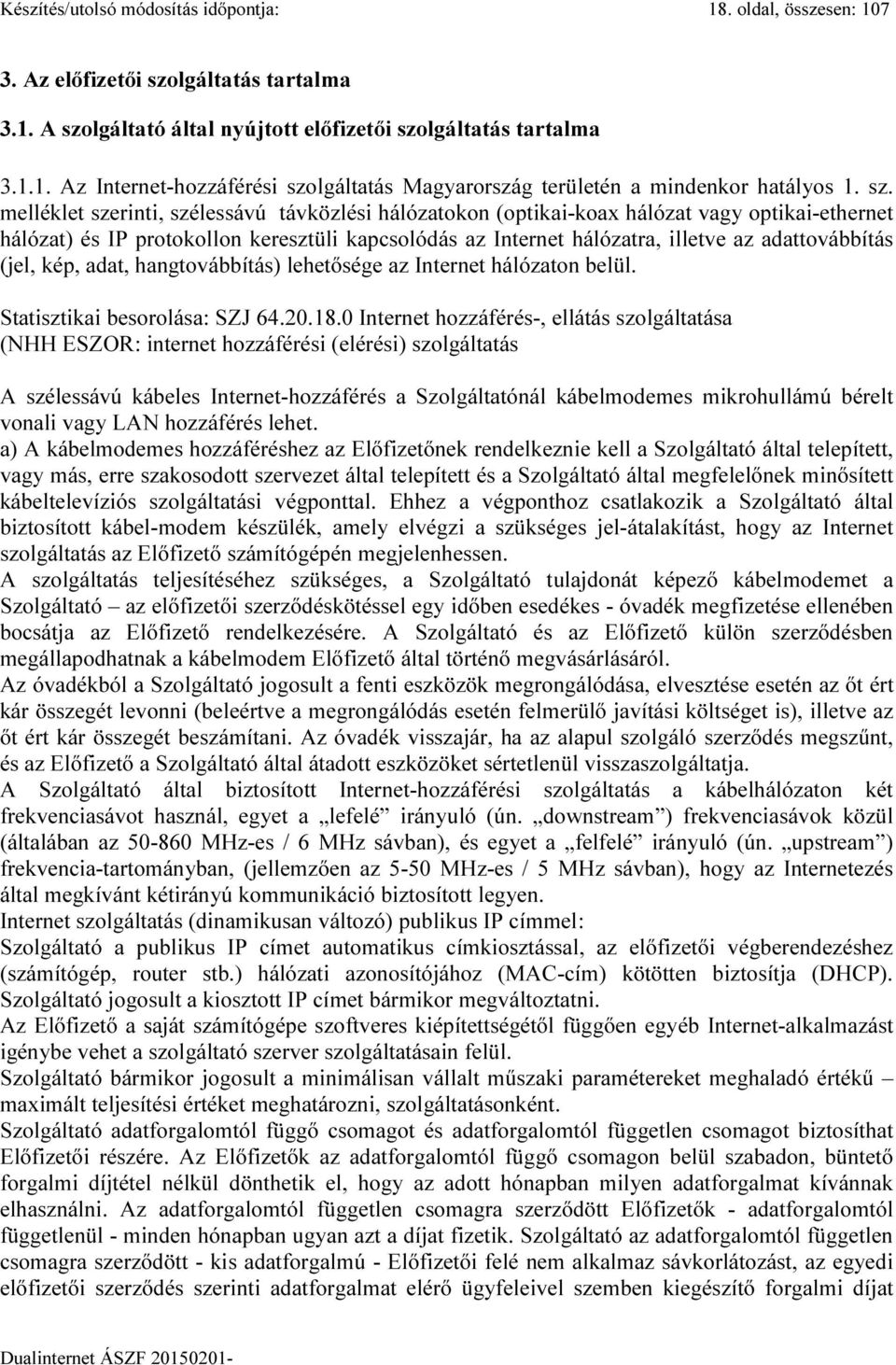 adattovábbítás (jel, kép, adat, hangtovábbítás) lehetősége az Internet hálózaton belül. Statisztikai besorolása: SZJ 64.20.18.